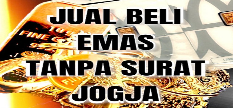Jual Emas Tanpa Surat Jogja, Cepat dan Menguntungkan