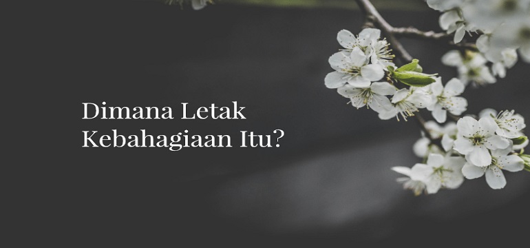 Kebahagiaan Bukanlah Seberapabanyak Harta yang Kita Miliki!