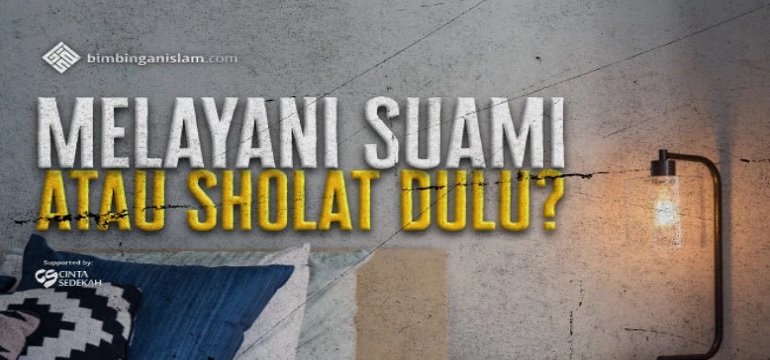 MELAYANI SUAMI ATAU SHOLAT DAHULU ?